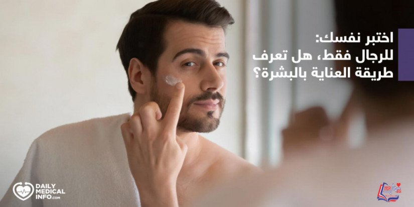 اختبر نفسك: للرجال فقط، هل تعرف طريقة العناية بالبشرة؟